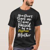 T-shirt You Don't Scare Me I Was Raised By A Nigerian (Devant)