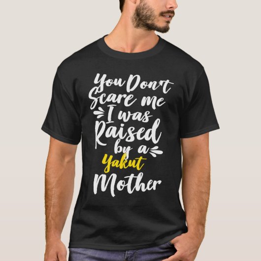 T-shirt You Don't Scare Me I Was Raised By A Yakut (Devant)