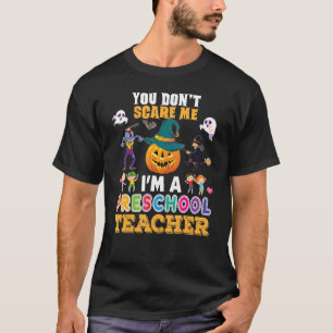 T-shirt You Don't Scare Me I'm A Preschool Teacher Can't H