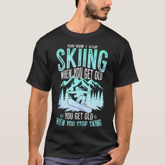 T-shirt You Dont Stop Skiing When You Get Old Funny Skier  (Devant)