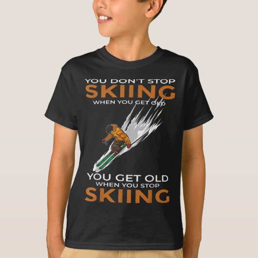 T-shirt You Dont Stop Skiing When You Get Old Ski Skier (Devant)