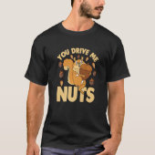 T-shirt You Drive Me Nuts  Nuts  Squirrel  Nuts (Devant)