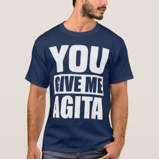 T-shirt You Give Me Agita Humor Quote Gift friends