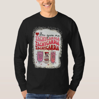 T-shirt You Give Me Tachycardia ICU Nurse Life Valentines 