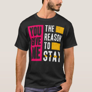 T-shirt You give me the reason to stay