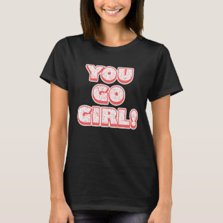 T-shirt You Go Girl!  Feminism  Women's Equalisation