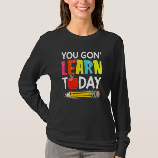T-shirt You Gon' Learn Today First Day Of School Teacher