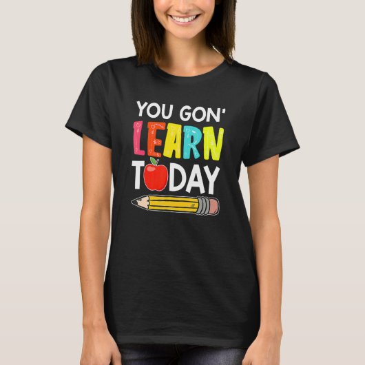 T-shirt You Gon' Learn Today  First Day Of School Teacher (Devant)