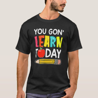 T-shirt You Gon' Learn Today First Day Of School Teacher