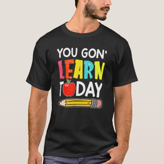 T-shirt You Gon' Learn Today  First Day Of School Teacher (Devant)