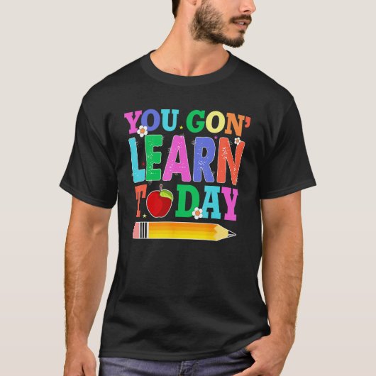 T-shirt You Gon Learn Today Teacher Squad  Back To School (Devant)