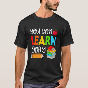 T-shirt You Gon' Learn Today Teacher Student Back To Scho