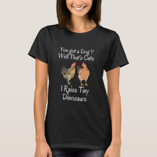 T-shirt You Got A Dog Well That's Cute I Raise Tiny Dinosa