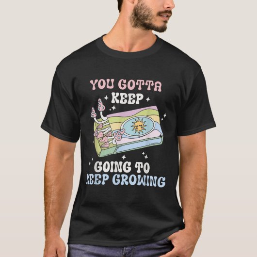T-shirt You Gotta Keep Going To Keep Growing Motivational  (Devant)