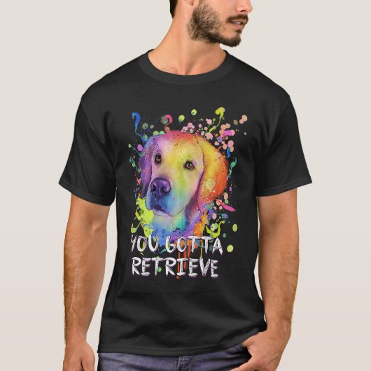 T-shirt You Gotta Retrieve Golden Retriever Humor (Devant)