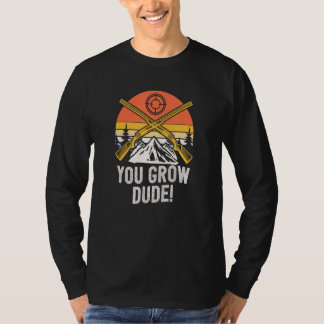 T-shirt You Grow Dude  Mushroom  Humor Mushroom Grower