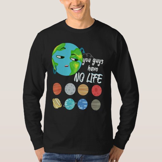 T-shirt You Guys Have No Life Solar System Pun Astronomy   (Devant)