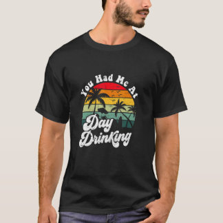 T-shirt You Had Me At Day Drinking Retro Beach Summer