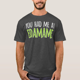 T-shirt You Had Me At Edamame Soybeans