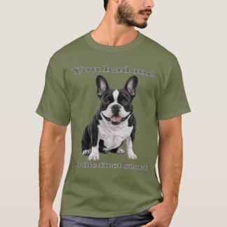 T-shirt You Had Me at the First Snort – French Bulldog Men