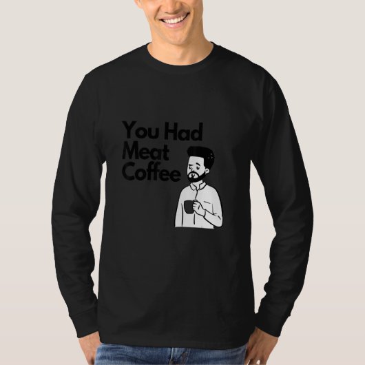 T-shirt You Had Meat Coffee Everything Caffeine (Devant)