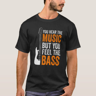 T-shirt You Hear The Music But You Feel The Bass Guitar   