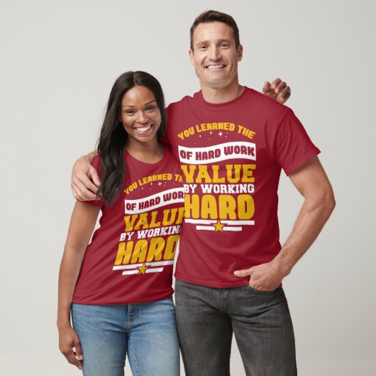 T-shirt You Learned Of The Hard Work Values  (Unisexe)