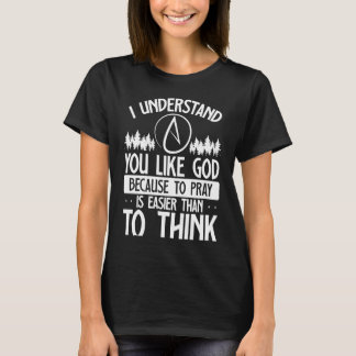 T-shirt You Like God Because To Pray Is Easier Than To Thi