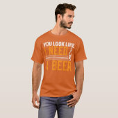 T-shirt You Look Like I Need A Beer (Devant entier)