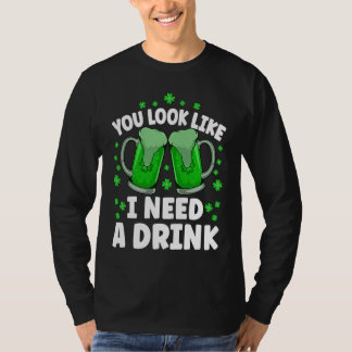 T-shirt You Look Like I Need A Beer Irish Drinking St Patr