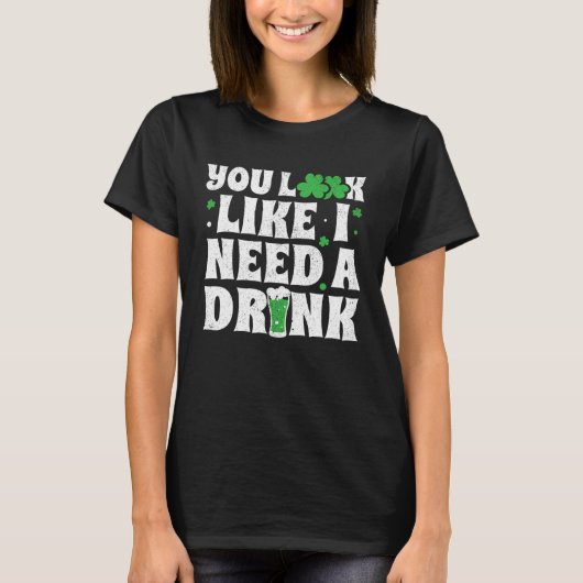 T-shirt You Look Like I Need A Drink  St Patricks Day 2020 (Devant)
