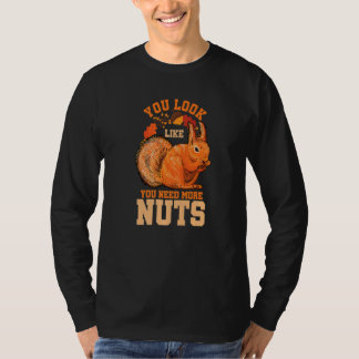 T-shirt You Look Like You Need More Nuts Squirrel Humor Pr