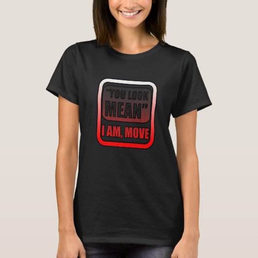 T-shirt You Look Mean I Am Move (Devant)