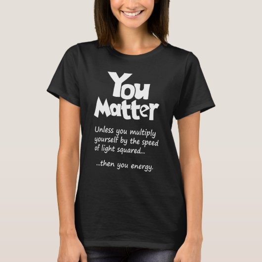T-shirt You Matter Unless Then You Energy Science & Phys (Devant)