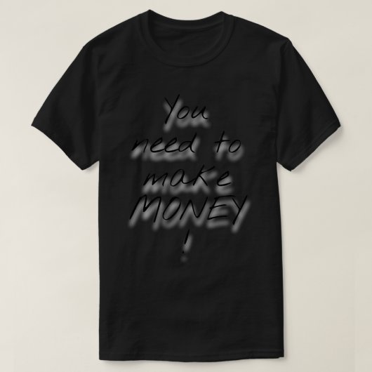 T-shirt You Need To Make Money (Design devant)