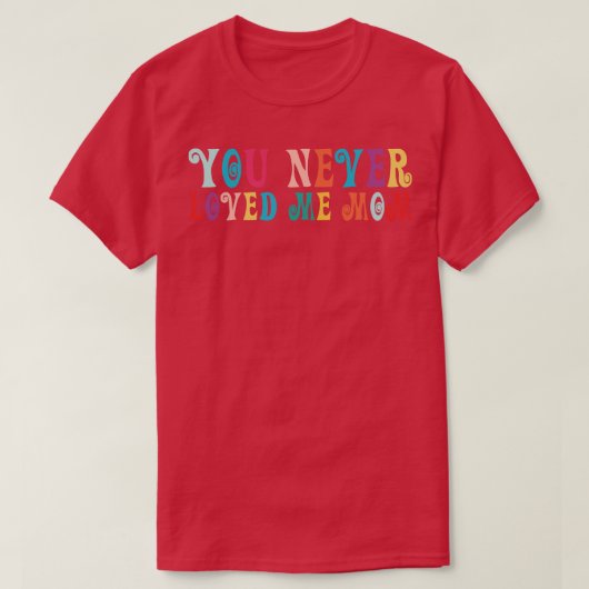 T-shirt You Never Loved Me Maman mème disant 19 (Design devant)