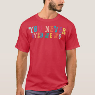 T-shirt You Never Loved Me Maman mème disant 19