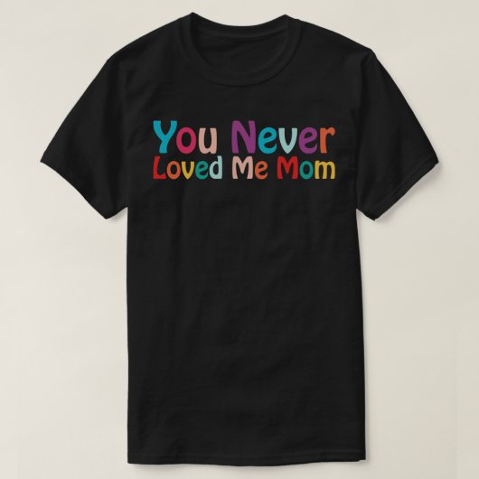 T-shirt You Never Loved Me Maman mème disant 24 (Design devant)