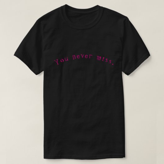 T-shirt You never miss. (Design devant)