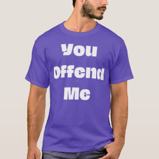 T-shirt You offend me funny 70s hippie friend