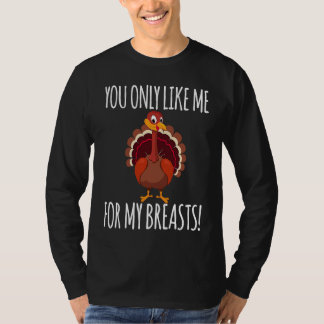 T-shirt You Only Like Me for My Breasts  Turkey Thanksgivi
