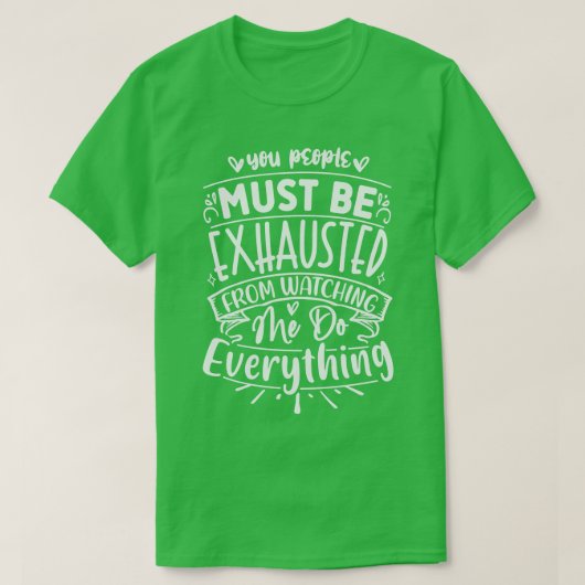 T-shirt You People Must Be Exhausted From Watching Me Do E (Design devant)