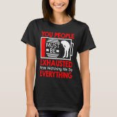 T-shirt You People Must Be Exhausted From Watching Me Do E (Devant)