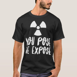 T-shirt You Pose We Epose XRay Tech Radiology Rad Tech