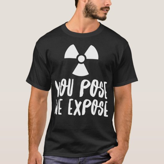 T-shirt You Pose We Epose XRay Tech Radiology Rad Tech (Devant)