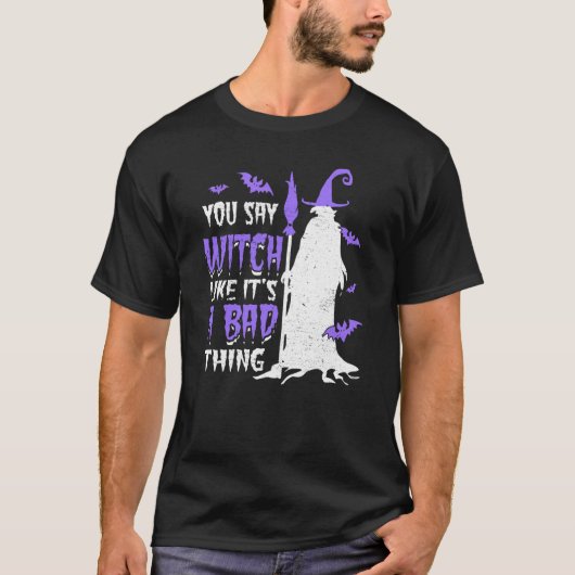 T-shirt You Say Witch Like It's a Bad things Wiccan (Devant)