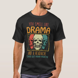 T-shirt You Smell Like Drama and a Headache Please Get Awa