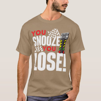T-shirt You Snooze You Lose Funny Drag Racer Race Drag Rac