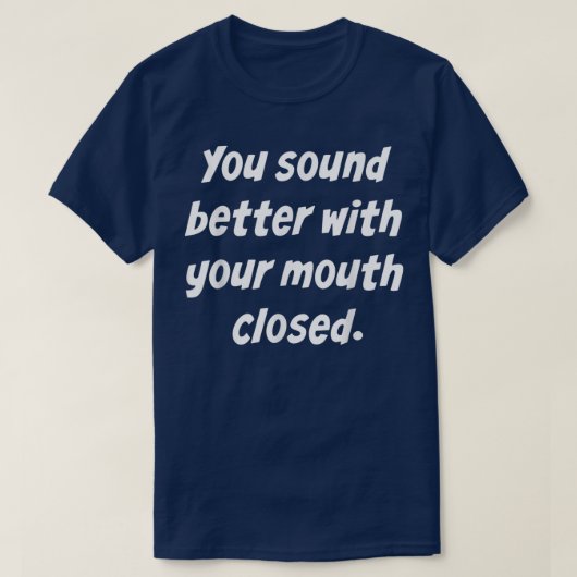 T-shirt You Sound Better With Your Mouth Closed (Design devant)