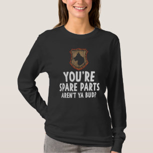 T-shirt You Spare Parts Arent Ya Bud Mème Blague Sarcasm H
